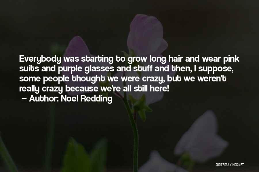 Noel Redding Quotes: Everybody Was Starting To Grow Long Hair And Wear Pink Suits And Purple Glasses And Stuff And Then, I Suppose,