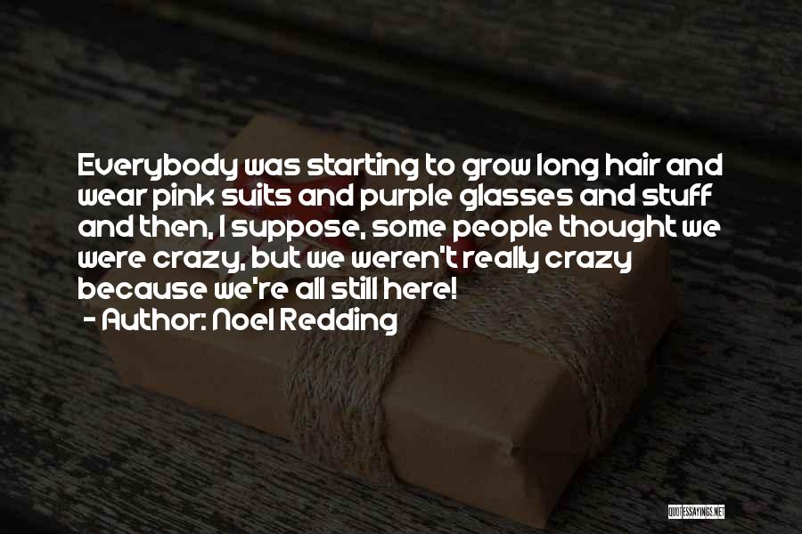 Noel Redding Quotes: Everybody Was Starting To Grow Long Hair And Wear Pink Suits And Purple Glasses And Stuff And Then, I Suppose,