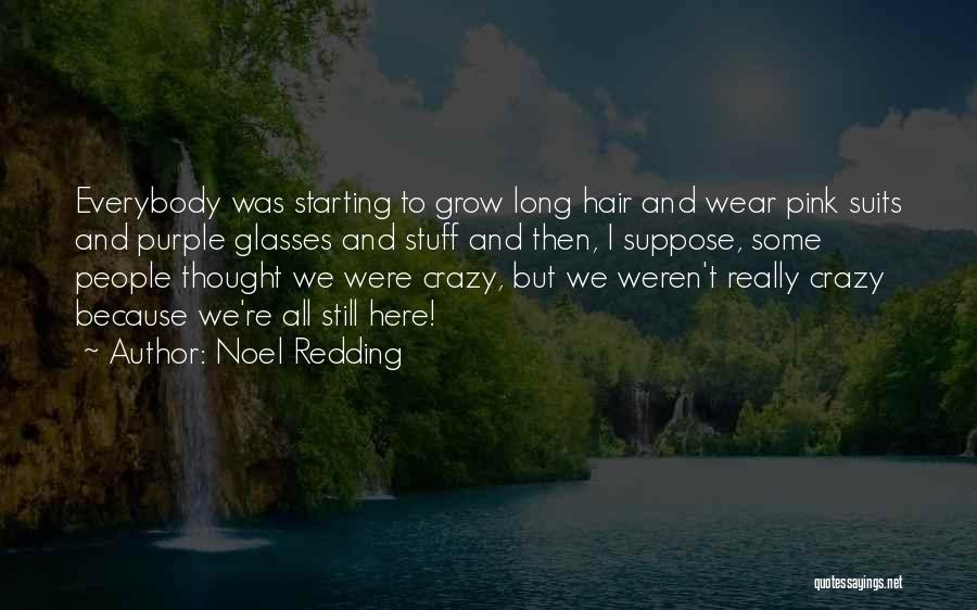 Noel Redding Quotes: Everybody Was Starting To Grow Long Hair And Wear Pink Suits And Purple Glasses And Stuff And Then, I Suppose,