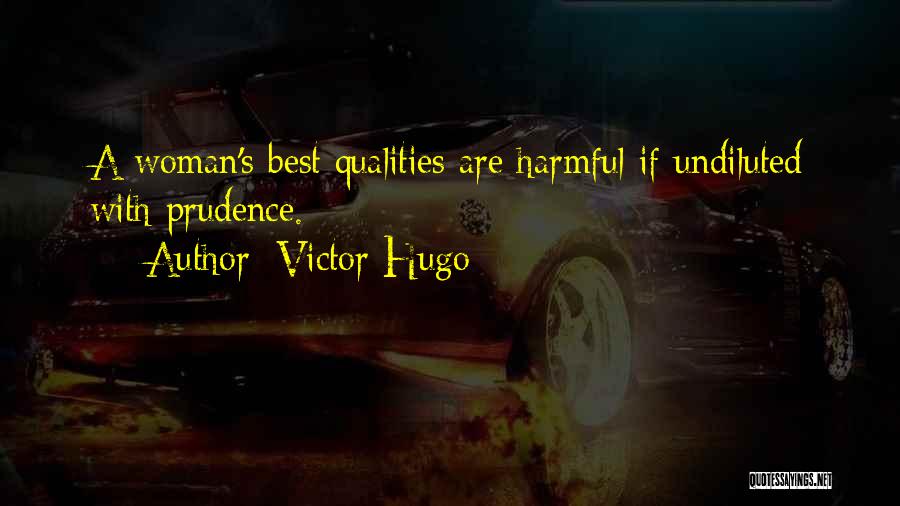 Victor Hugo Quotes: A Woman's Best Qualities Are Harmful If Undiluted With Prudence.