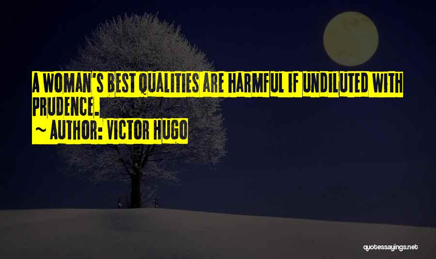Victor Hugo Quotes: A Woman's Best Qualities Are Harmful If Undiluted With Prudence.