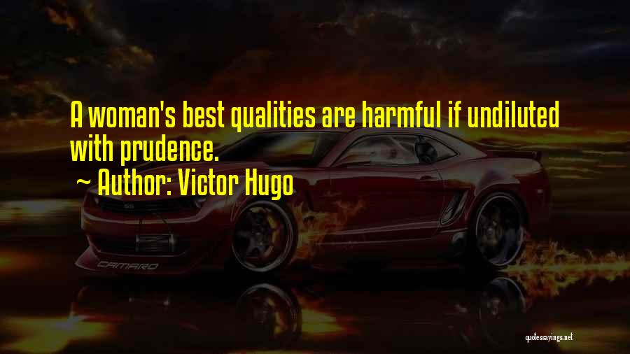 Victor Hugo Quotes: A Woman's Best Qualities Are Harmful If Undiluted With Prudence.