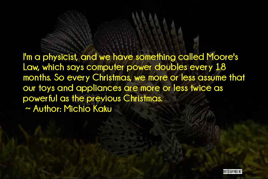 Michio Kaku Quotes: I'm A Physicist, And We Have Something Called Moore's Law, Which Says Computer Power Doubles Every 18 Months. So Every