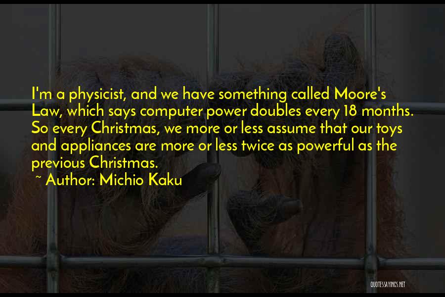 Michio Kaku Quotes: I'm A Physicist, And We Have Something Called Moore's Law, Which Says Computer Power Doubles Every 18 Months. So Every
