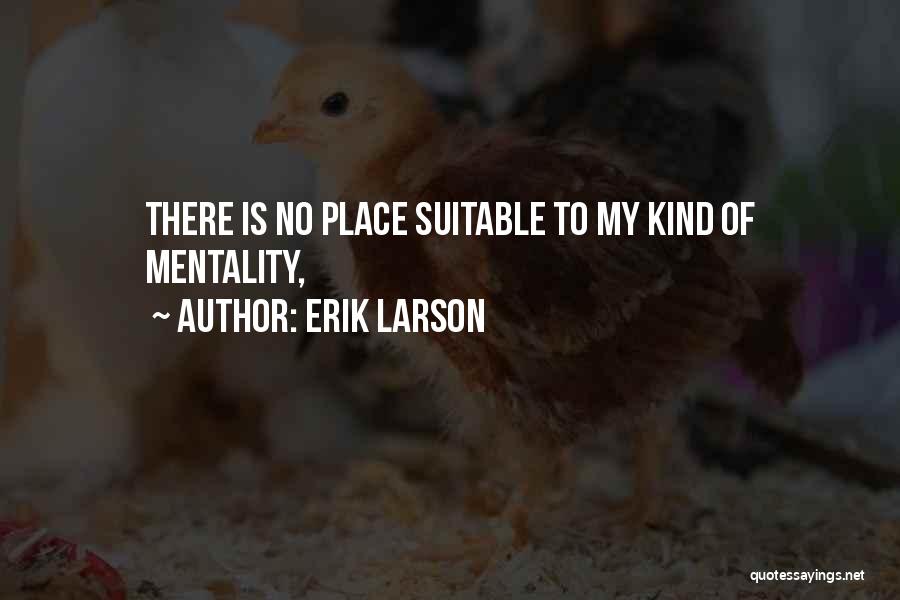 Erik Larson Quotes: There Is No Place Suitable To My Kind Of Mentality,