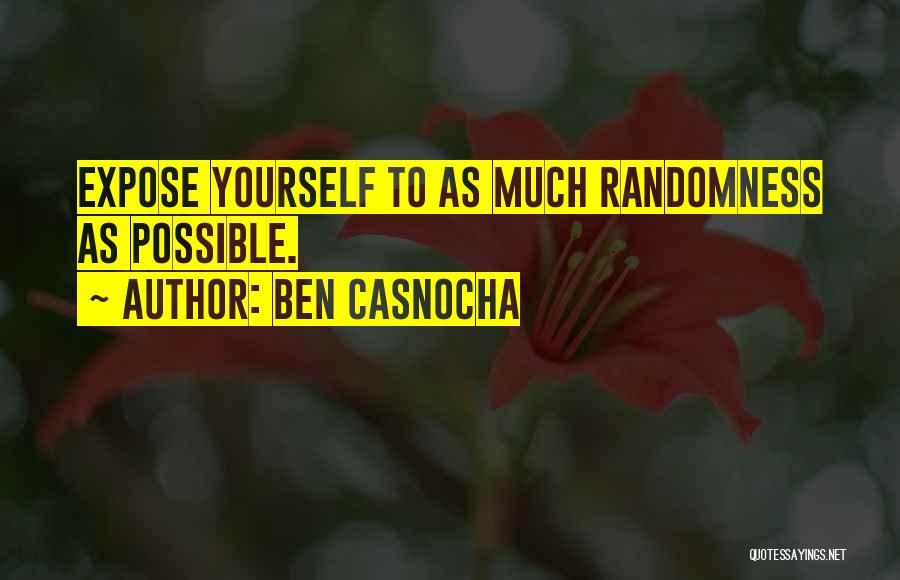 Ben Casnocha Quotes: Expose Yourself To As Much Randomness As Possible.