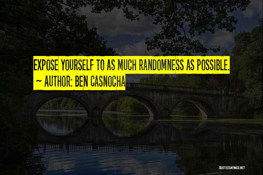 Ben Casnocha Quotes: Expose Yourself To As Much Randomness As Possible.