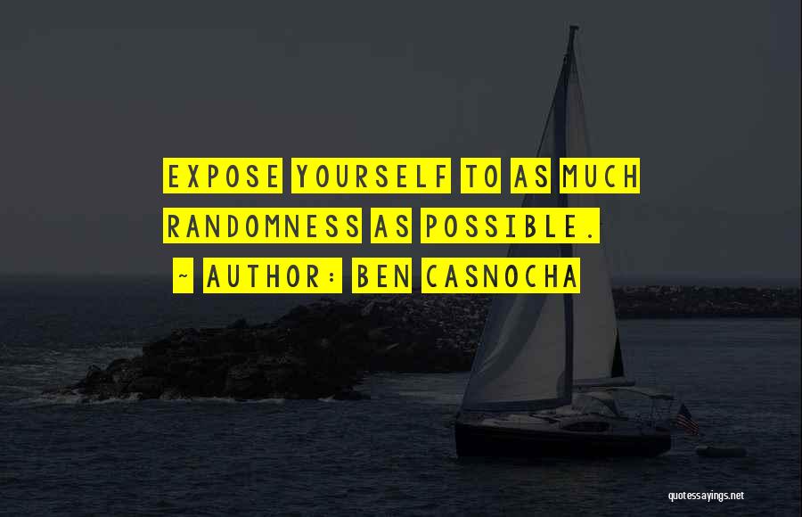 Ben Casnocha Quotes: Expose Yourself To As Much Randomness As Possible.