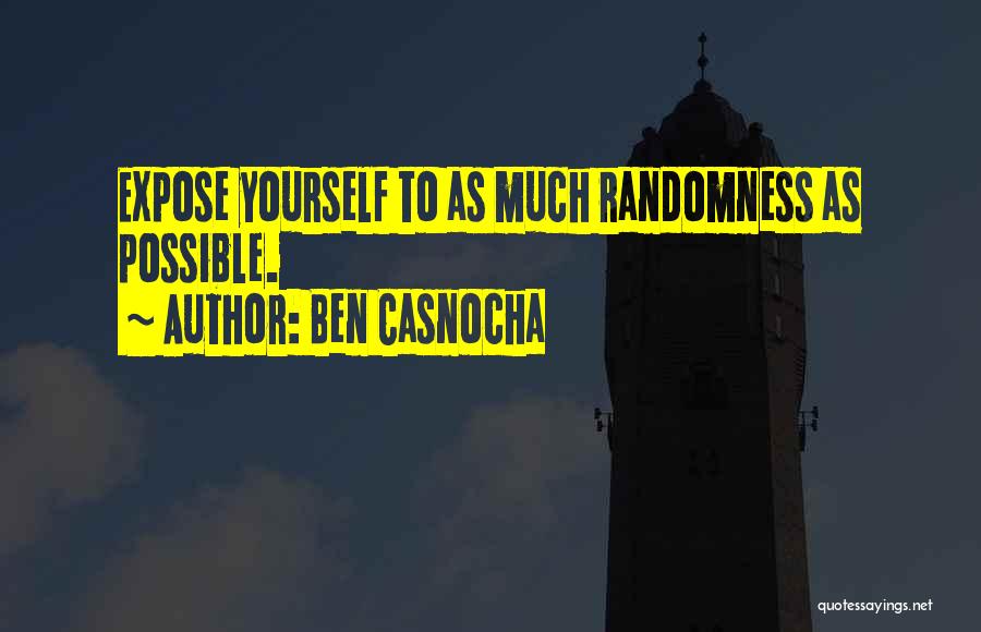 Ben Casnocha Quotes: Expose Yourself To As Much Randomness As Possible.