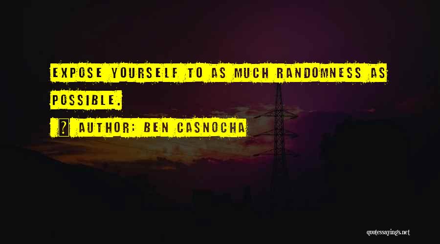 Ben Casnocha Quotes: Expose Yourself To As Much Randomness As Possible.