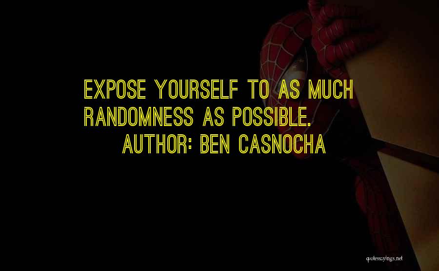 Ben Casnocha Quotes: Expose Yourself To As Much Randomness As Possible.