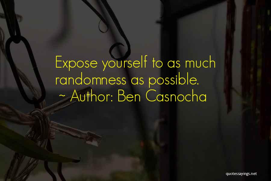 Ben Casnocha Quotes: Expose Yourself To As Much Randomness As Possible.