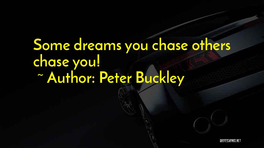 Peter Buckley Quotes: Some Dreams You Chase Others Chase You!