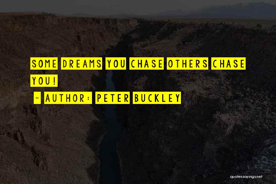 Peter Buckley Quotes: Some Dreams You Chase Others Chase You!