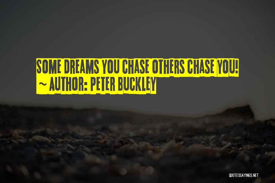 Peter Buckley Quotes: Some Dreams You Chase Others Chase You!