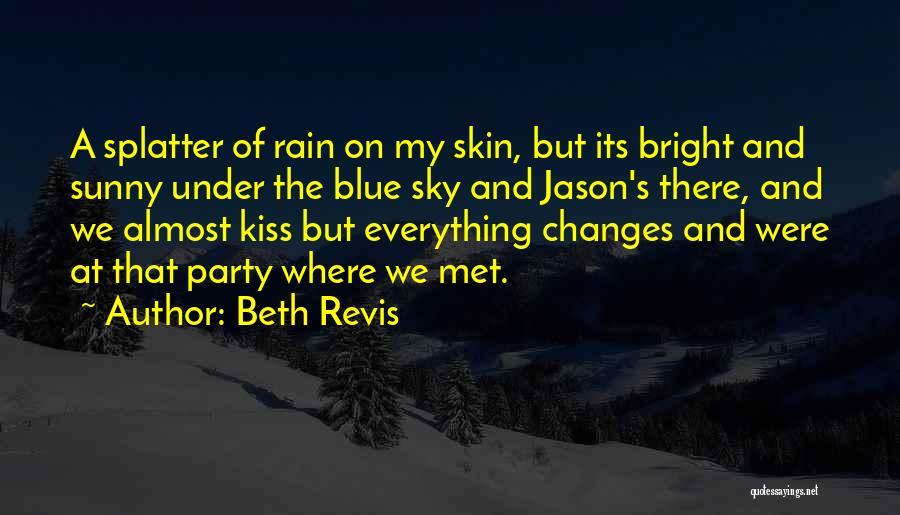 Beth Revis Quotes: A Splatter Of Rain On My Skin, But Its Bright And Sunny Under The Blue Sky And Jason's There, And
