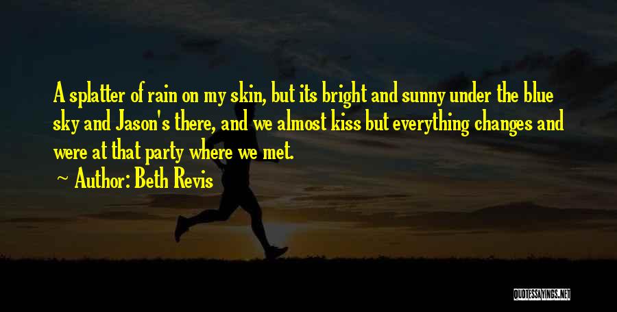 Beth Revis Quotes: A Splatter Of Rain On My Skin, But Its Bright And Sunny Under The Blue Sky And Jason's There, And