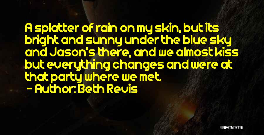 Beth Revis Quotes: A Splatter Of Rain On My Skin, But Its Bright And Sunny Under The Blue Sky And Jason's There, And