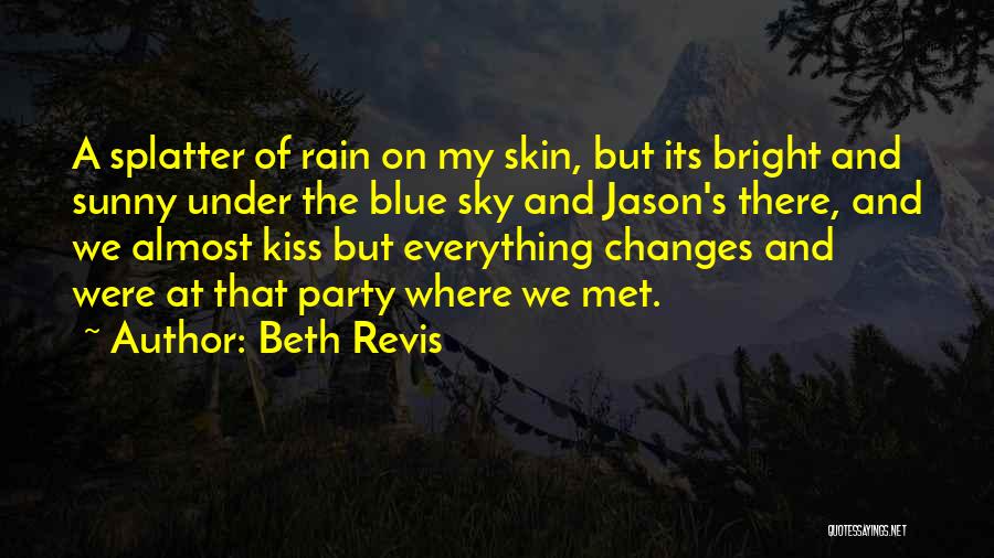 Beth Revis Quotes: A Splatter Of Rain On My Skin, But Its Bright And Sunny Under The Blue Sky And Jason's There, And
