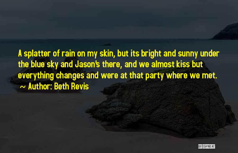 Beth Revis Quotes: A Splatter Of Rain On My Skin, But Its Bright And Sunny Under The Blue Sky And Jason's There, And