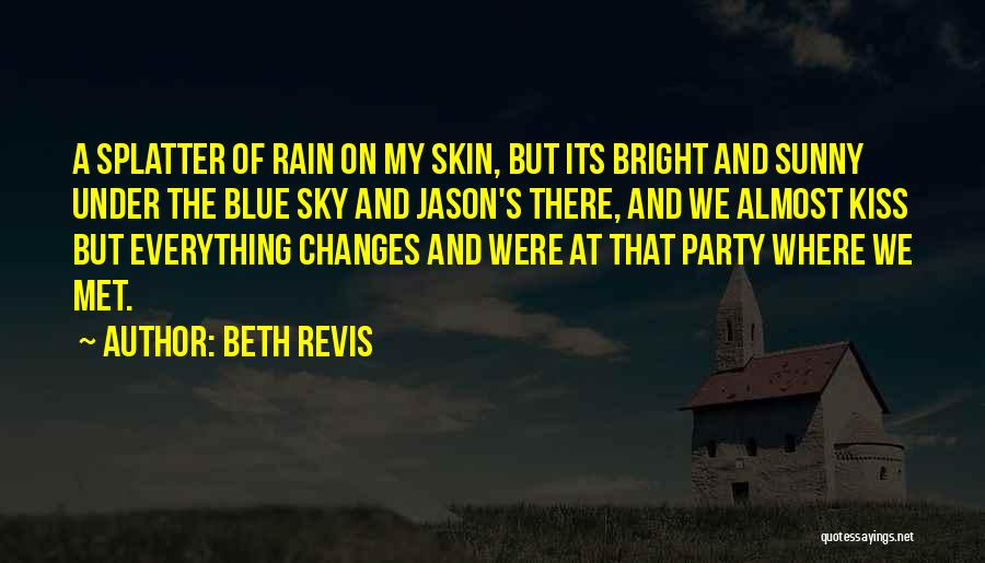Beth Revis Quotes: A Splatter Of Rain On My Skin, But Its Bright And Sunny Under The Blue Sky And Jason's There, And
