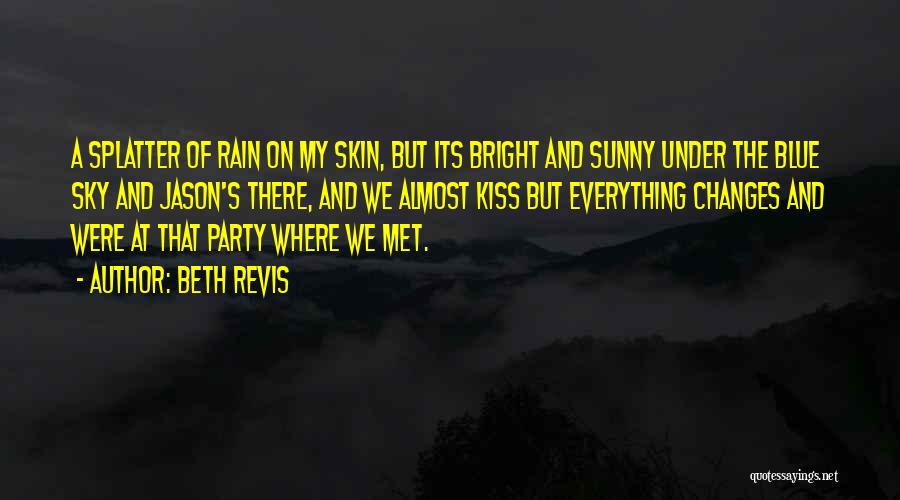 Beth Revis Quotes: A Splatter Of Rain On My Skin, But Its Bright And Sunny Under The Blue Sky And Jason's There, And
