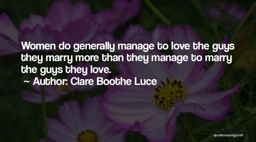 Clare Boothe Luce Quotes: Women Do Generally Manage To Love The Guys They Marry More Than They Manage To Marry The Guys They Love.