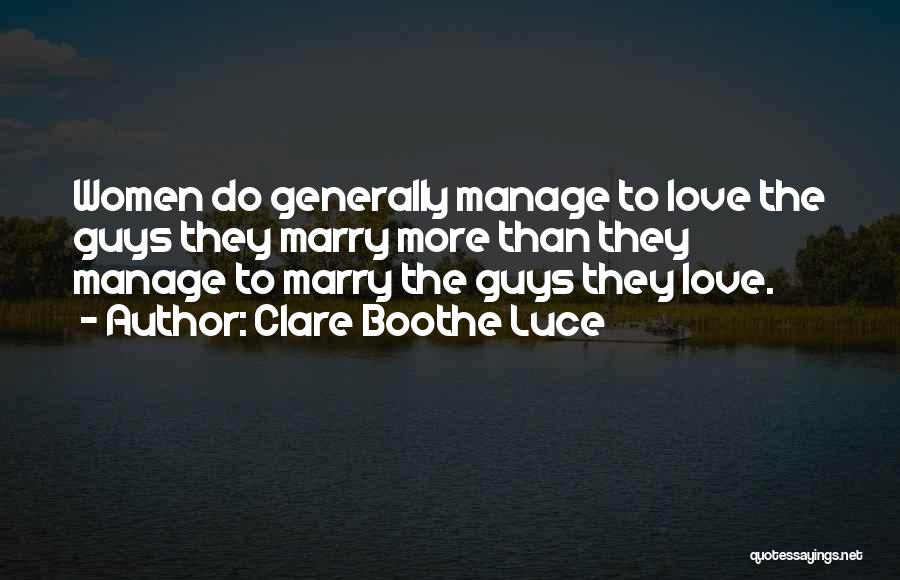 Clare Boothe Luce Quotes: Women Do Generally Manage To Love The Guys They Marry More Than They Manage To Marry The Guys They Love.