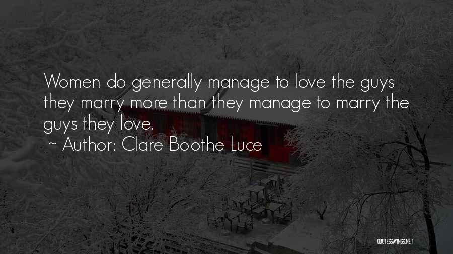 Clare Boothe Luce Quotes: Women Do Generally Manage To Love The Guys They Marry More Than They Manage To Marry The Guys They Love.