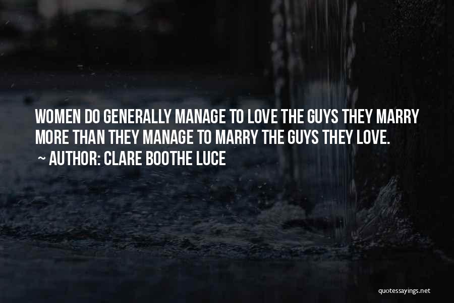 Clare Boothe Luce Quotes: Women Do Generally Manage To Love The Guys They Marry More Than They Manage To Marry The Guys They Love.