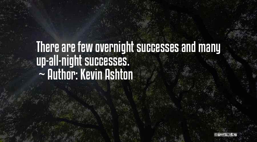 Kevin Ashton Quotes: There Are Few Overnight Successes And Many Up-all-night Successes.