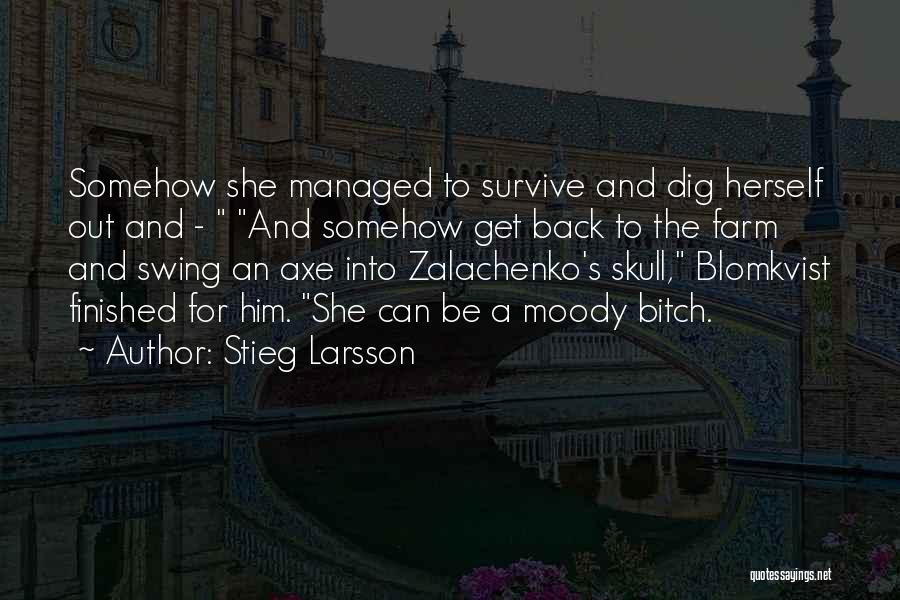 Stieg Larsson Quotes: Somehow She Managed To Survive And Dig Herself Out And - And Somehow Get Back To The Farm And Swing