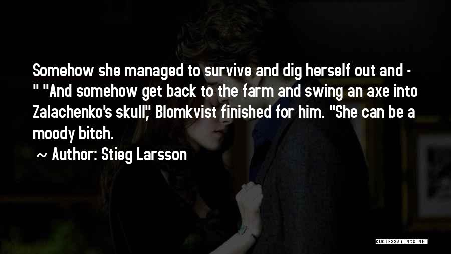 Stieg Larsson Quotes: Somehow She Managed To Survive And Dig Herself Out And - And Somehow Get Back To The Farm And Swing