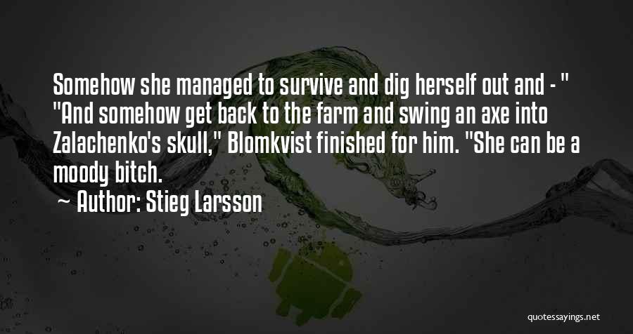 Stieg Larsson Quotes: Somehow She Managed To Survive And Dig Herself Out And - And Somehow Get Back To The Farm And Swing