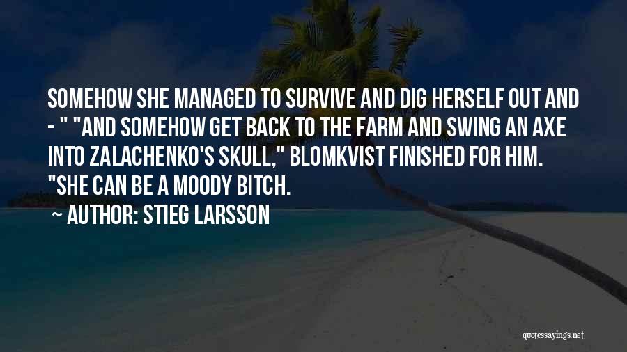 Stieg Larsson Quotes: Somehow She Managed To Survive And Dig Herself Out And - And Somehow Get Back To The Farm And Swing