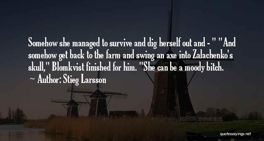 Stieg Larsson Quotes: Somehow She Managed To Survive And Dig Herself Out And - And Somehow Get Back To The Farm And Swing