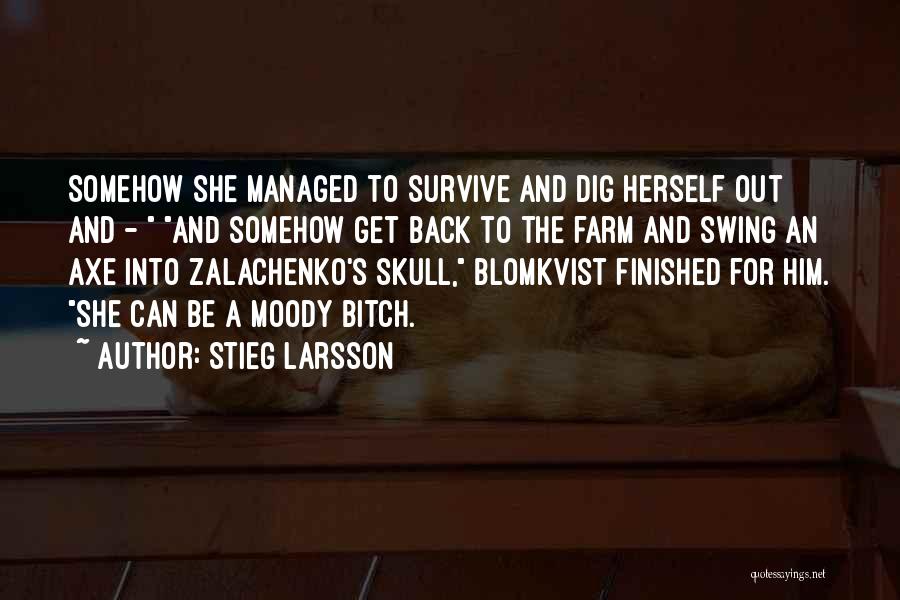 Stieg Larsson Quotes: Somehow She Managed To Survive And Dig Herself Out And - And Somehow Get Back To The Farm And Swing