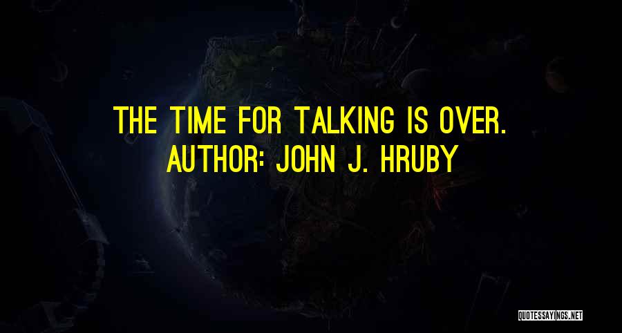 John J. Hruby Quotes: The Time For Talking Is Over.