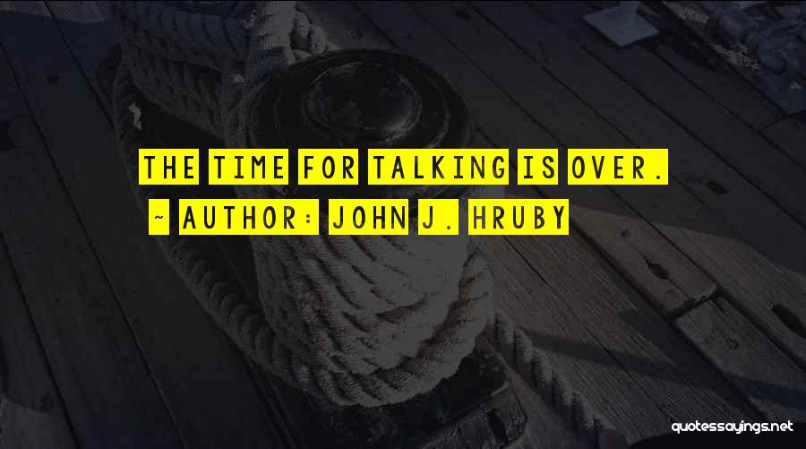 John J. Hruby Quotes: The Time For Talking Is Over.