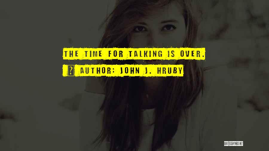 John J. Hruby Quotes: The Time For Talking Is Over.