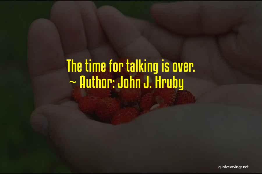 John J. Hruby Quotes: The Time For Talking Is Over.