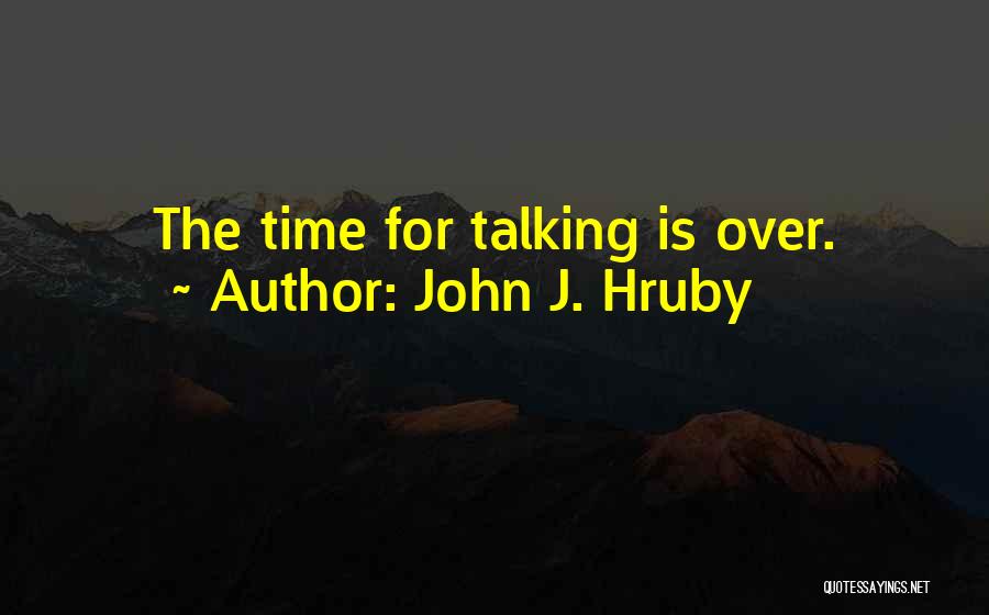 John J. Hruby Quotes: The Time For Talking Is Over.