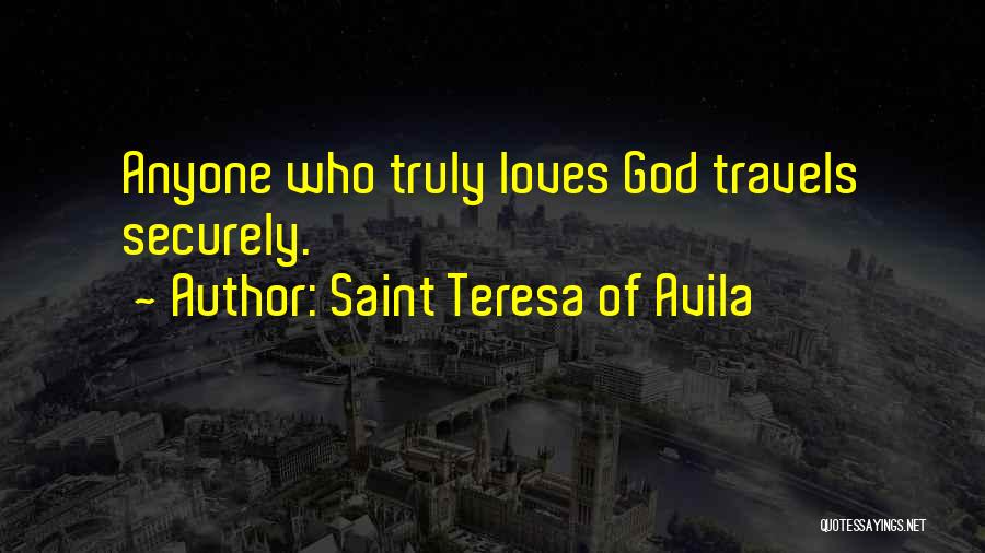Saint Teresa Of Avila Quotes: Anyone Who Truly Loves God Travels Securely.