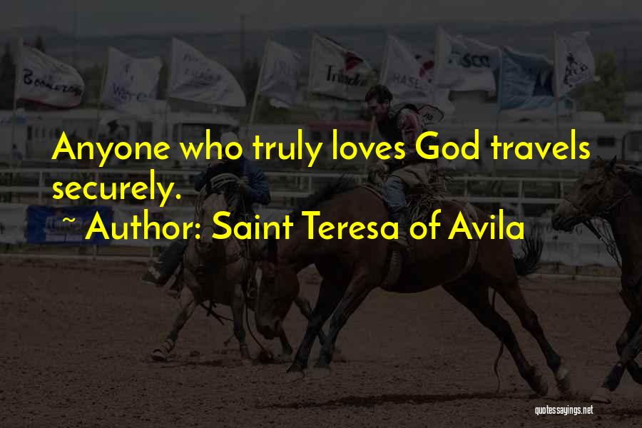 Saint Teresa Of Avila Quotes: Anyone Who Truly Loves God Travels Securely.