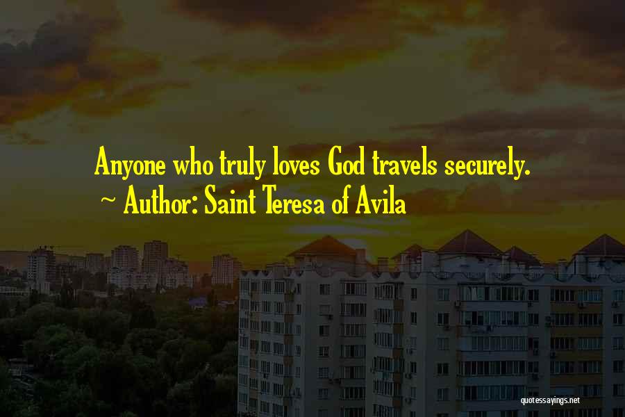 Saint Teresa Of Avila Quotes: Anyone Who Truly Loves God Travels Securely.