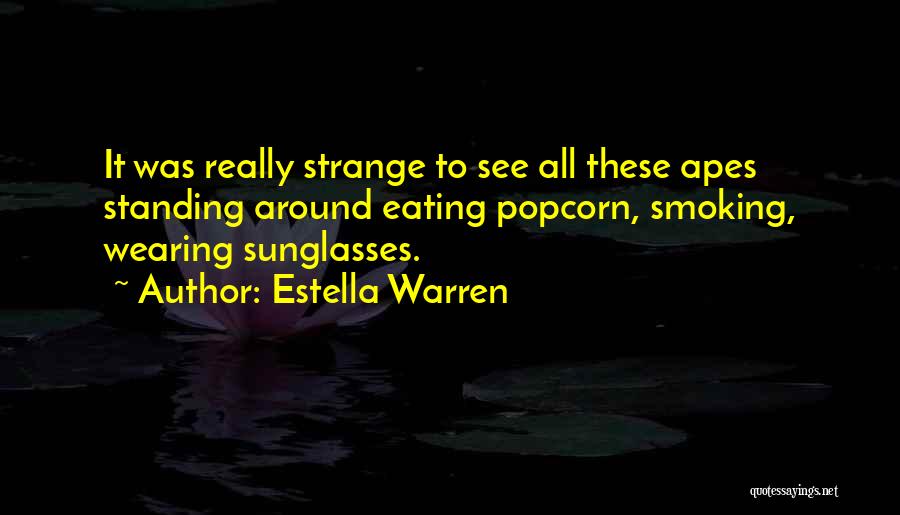 Estella Warren Quotes: It Was Really Strange To See All These Apes Standing Around Eating Popcorn, Smoking, Wearing Sunglasses.