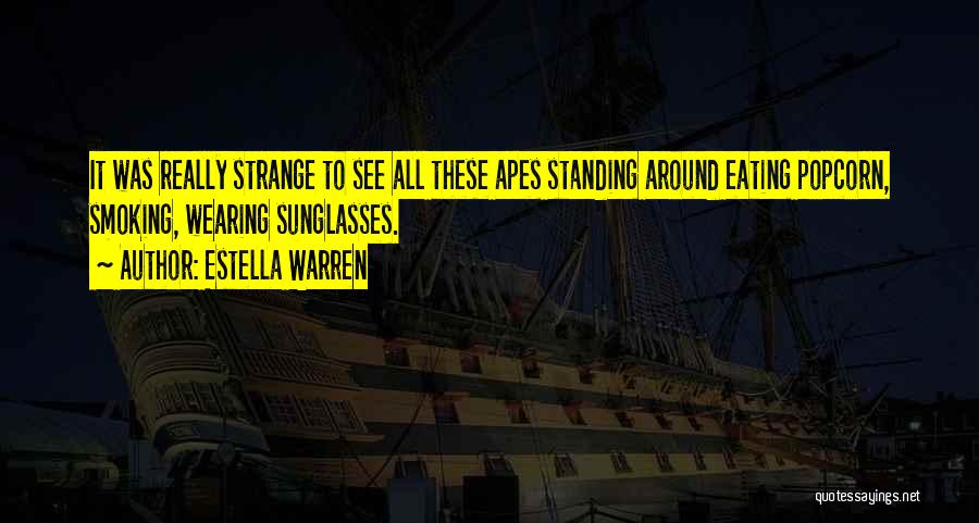 Estella Warren Quotes: It Was Really Strange To See All These Apes Standing Around Eating Popcorn, Smoking, Wearing Sunglasses.