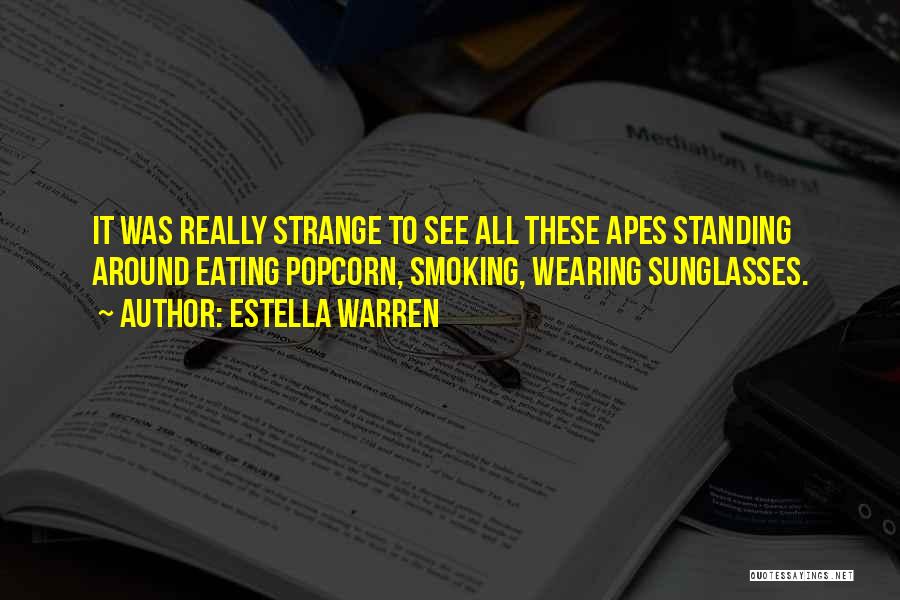 Estella Warren Quotes: It Was Really Strange To See All These Apes Standing Around Eating Popcorn, Smoking, Wearing Sunglasses.