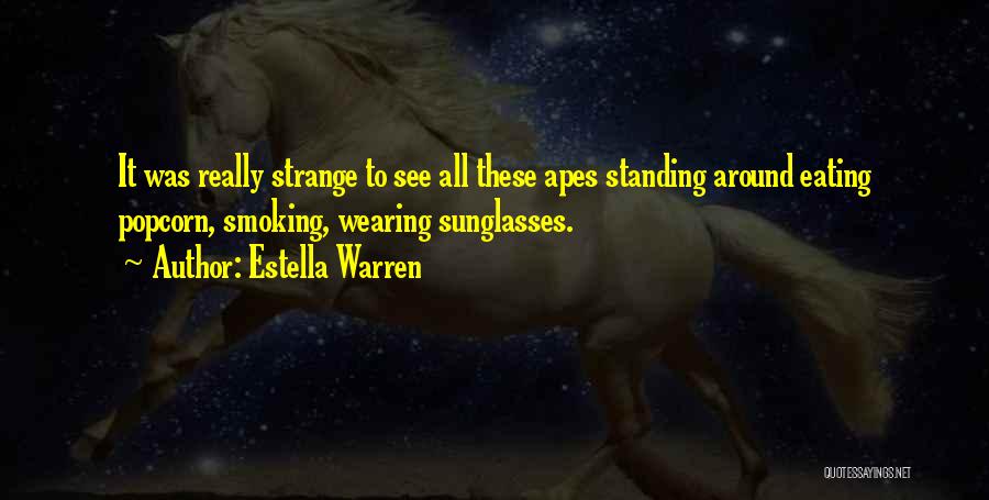 Estella Warren Quotes: It Was Really Strange To See All These Apes Standing Around Eating Popcorn, Smoking, Wearing Sunglasses.