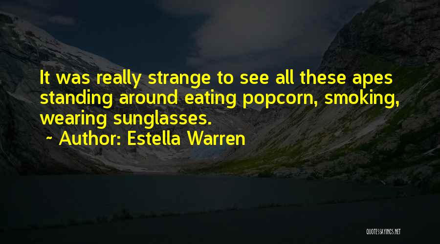 Estella Warren Quotes: It Was Really Strange To See All These Apes Standing Around Eating Popcorn, Smoking, Wearing Sunglasses.